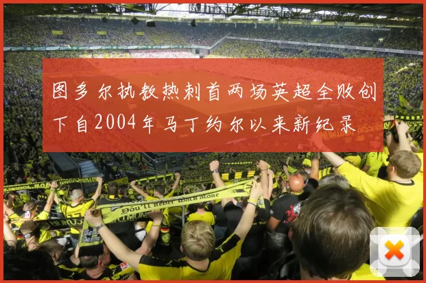 图多尔执教热刺首两场英超全败创下自2004年马丁约尔以来新纪录
