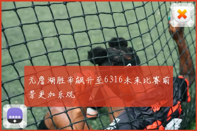 无詹湖胜率飙升至6316未来比赛前景更加乐观